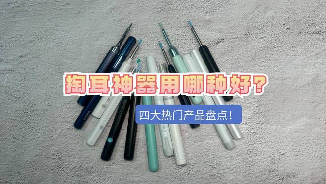 开云体育，掏耳神器用哪种好？四大热门产品盘点！